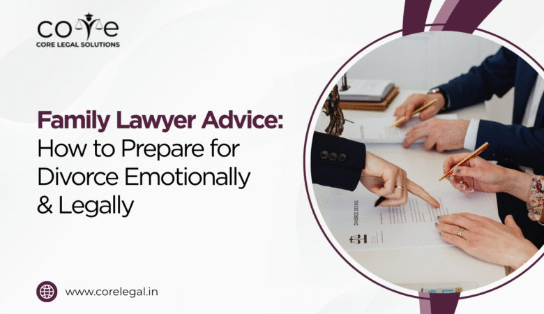 Family Lawyer Advice: How to Prepare for Divorce Emotionally and Legally